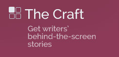 The Craft - Get writers’ behind-the-screen stories