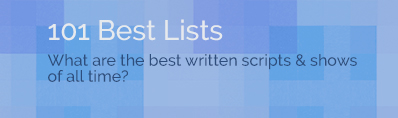 101 Best Lists - What are the best written scripts & shows of all time?